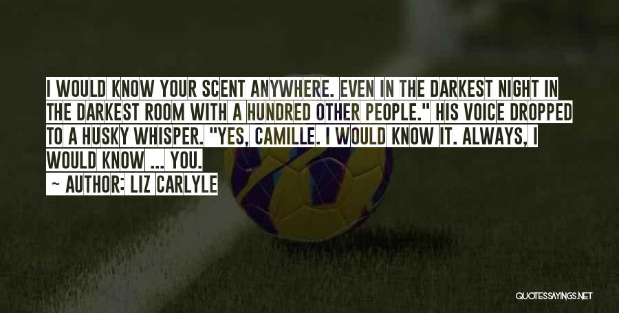 Liz Carlyle Quotes: I Would Know Your Scent Anywhere. Even In The Darkest Night In The Darkest Room With A Hundred Other People.