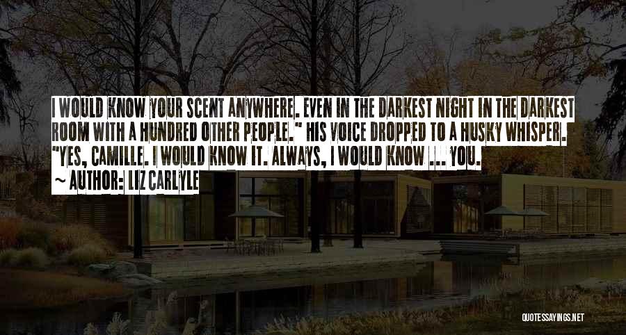 Liz Carlyle Quotes: I Would Know Your Scent Anywhere. Even In The Darkest Night In The Darkest Room With A Hundred Other People.