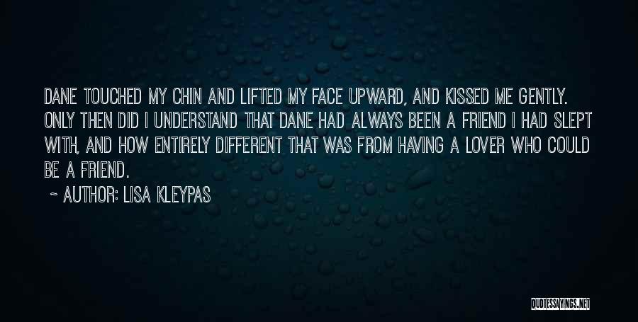 Lisa Kleypas Quotes: Dane Touched My Chin And Lifted My Face Upward, And Kissed Me Gently. Only Then Did I Understand That Dane