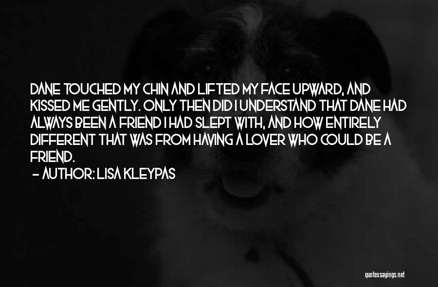 Lisa Kleypas Quotes: Dane Touched My Chin And Lifted My Face Upward, And Kissed Me Gently. Only Then Did I Understand That Dane