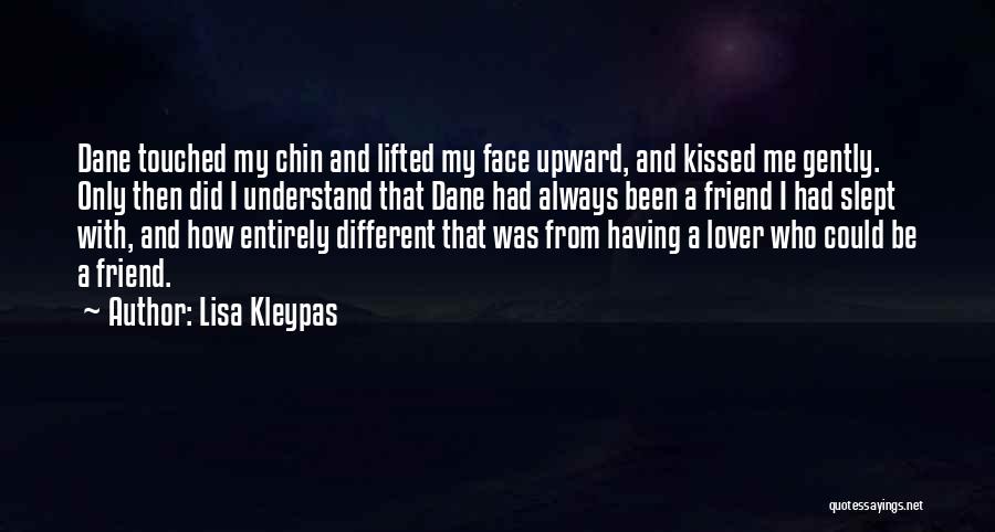 Lisa Kleypas Quotes: Dane Touched My Chin And Lifted My Face Upward, And Kissed Me Gently. Only Then Did I Understand That Dane