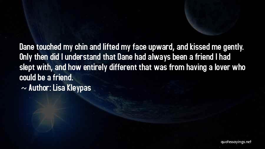 Lisa Kleypas Quotes: Dane Touched My Chin And Lifted My Face Upward, And Kissed Me Gently. Only Then Did I Understand That Dane