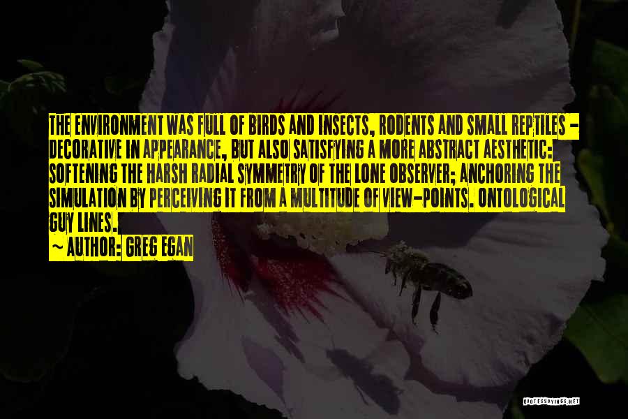 Greg Egan Quotes: The Environment Was Full Of Birds And Insects, Rodents And Small Reptiles - Decorative In Appearance, But Also Satisfying A