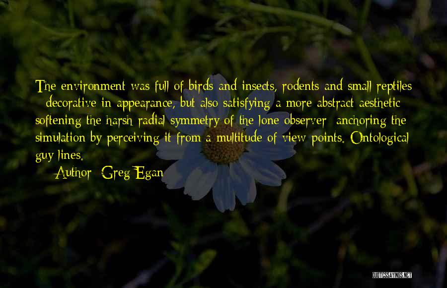 Greg Egan Quotes: The Environment Was Full Of Birds And Insects, Rodents And Small Reptiles - Decorative In Appearance, But Also Satisfying A