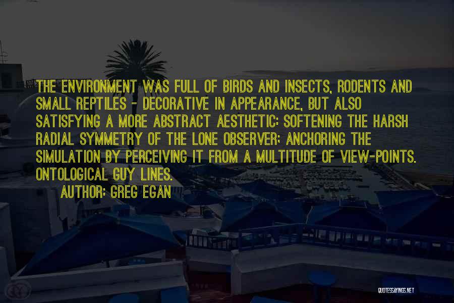 Greg Egan Quotes: The Environment Was Full Of Birds And Insects, Rodents And Small Reptiles - Decorative In Appearance, But Also Satisfying A