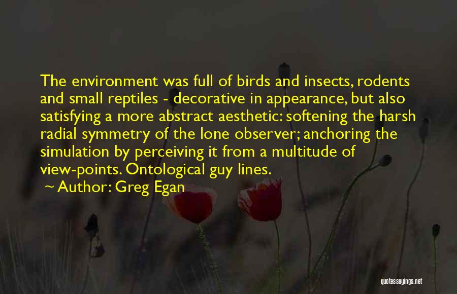 Greg Egan Quotes: The Environment Was Full Of Birds And Insects, Rodents And Small Reptiles - Decorative In Appearance, But Also Satisfying A