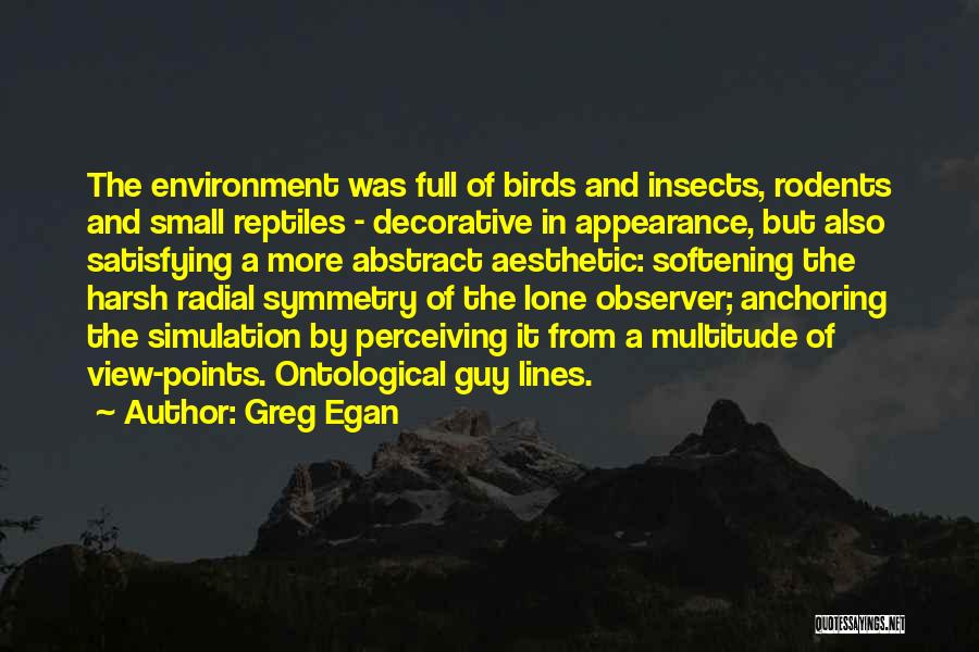 Greg Egan Quotes: The Environment Was Full Of Birds And Insects, Rodents And Small Reptiles - Decorative In Appearance, But Also Satisfying A