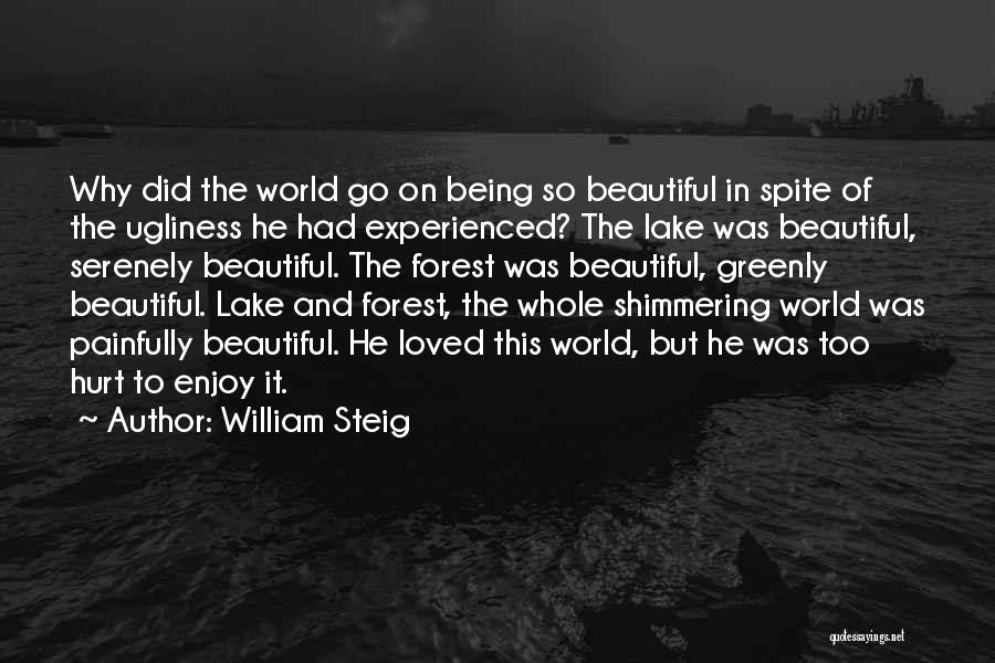 William Steig Quotes: Why Did The World Go On Being So Beautiful In Spite Of The Ugliness He Had Experienced? The Lake Was