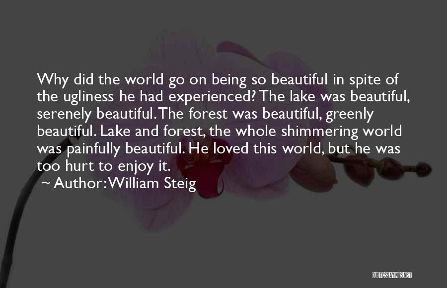 William Steig Quotes: Why Did The World Go On Being So Beautiful In Spite Of The Ugliness He Had Experienced? The Lake Was