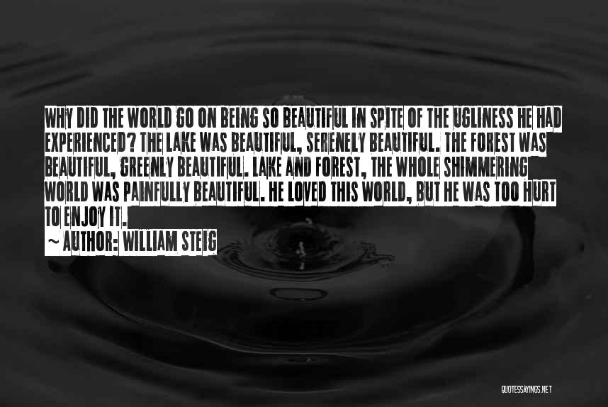William Steig Quotes: Why Did The World Go On Being So Beautiful In Spite Of The Ugliness He Had Experienced? The Lake Was