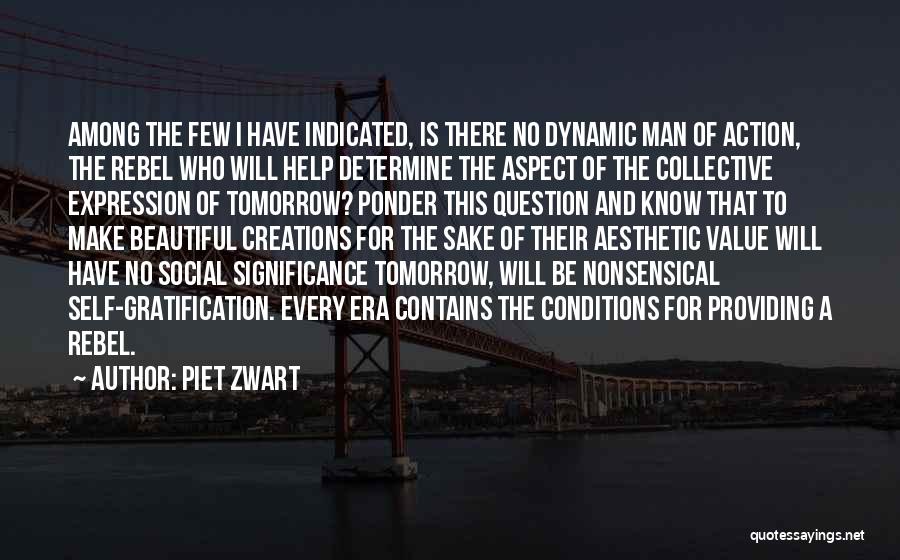 Piet Zwart Quotes: Among The Few I Have Indicated, Is There No Dynamic Man Of Action, The Rebel Who Will Help Determine The