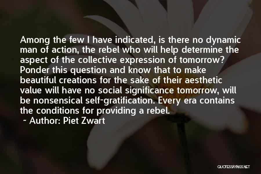 Piet Zwart Quotes: Among The Few I Have Indicated, Is There No Dynamic Man Of Action, The Rebel Who Will Help Determine The