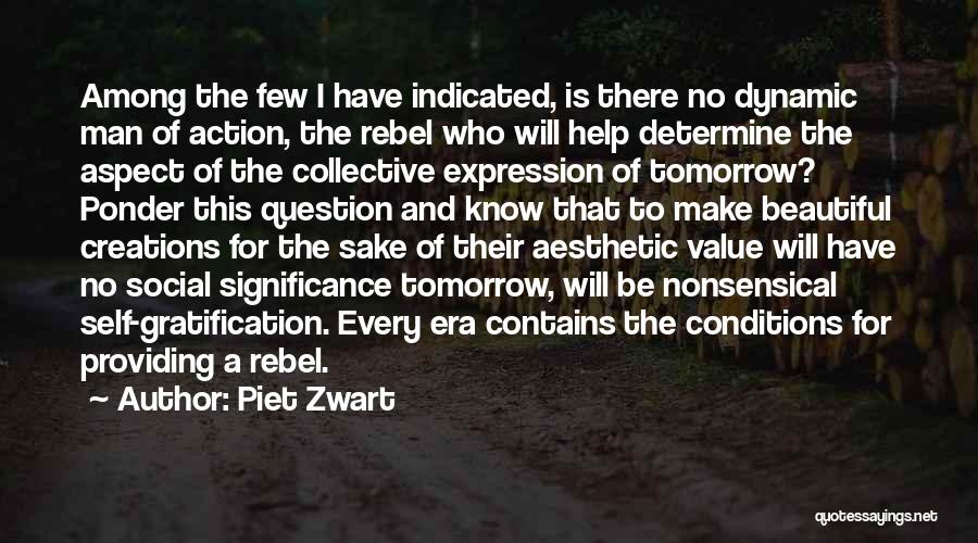 Piet Zwart Quotes: Among The Few I Have Indicated, Is There No Dynamic Man Of Action, The Rebel Who Will Help Determine The