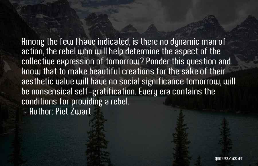 Piet Zwart Quotes: Among The Few I Have Indicated, Is There No Dynamic Man Of Action, The Rebel Who Will Help Determine The