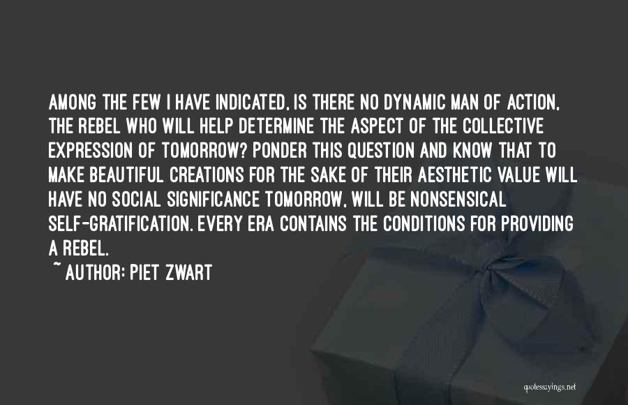 Piet Zwart Quotes: Among The Few I Have Indicated, Is There No Dynamic Man Of Action, The Rebel Who Will Help Determine The