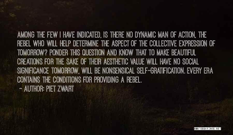 Piet Zwart Quotes: Among The Few I Have Indicated, Is There No Dynamic Man Of Action, The Rebel Who Will Help Determine The