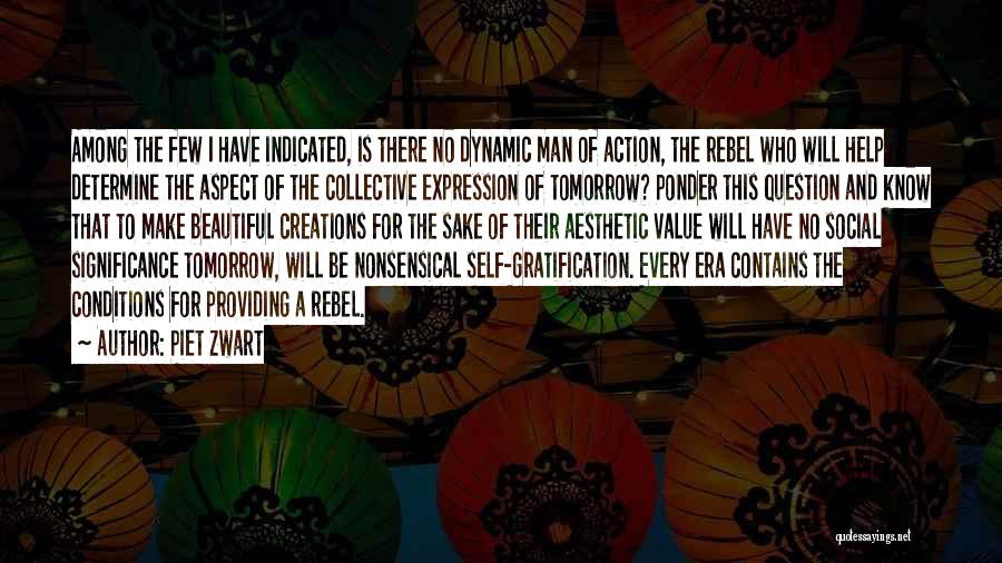 Piet Zwart Quotes: Among The Few I Have Indicated, Is There No Dynamic Man Of Action, The Rebel Who Will Help Determine The