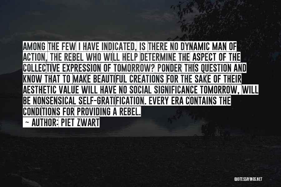 Piet Zwart Quotes: Among The Few I Have Indicated, Is There No Dynamic Man Of Action, The Rebel Who Will Help Determine The