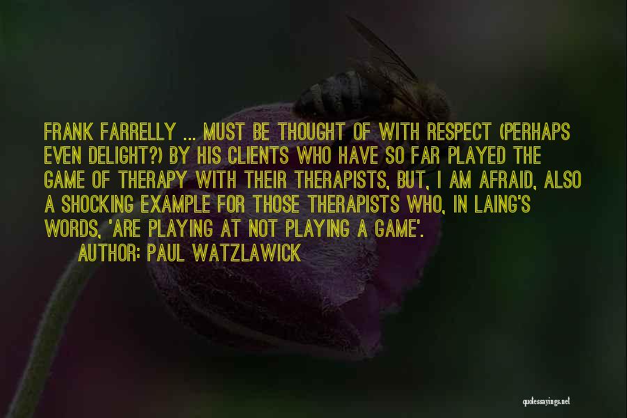 Paul Watzlawick Quotes: Frank Farrelly ... Must Be Thought Of With Respect (perhaps Even Delight?) By His Clients Who Have So Far Played