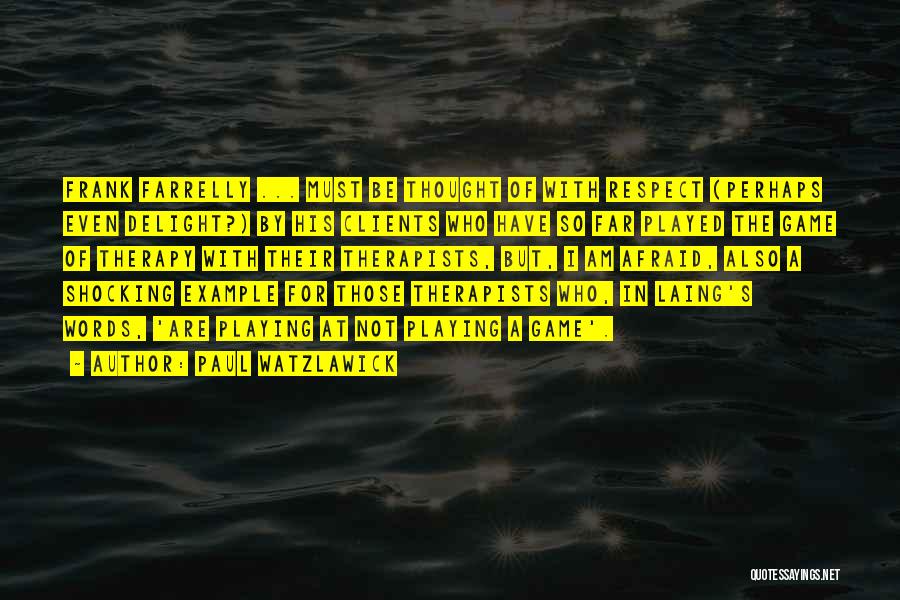 Paul Watzlawick Quotes: Frank Farrelly ... Must Be Thought Of With Respect (perhaps Even Delight?) By His Clients Who Have So Far Played