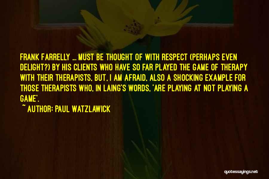 Paul Watzlawick Quotes: Frank Farrelly ... Must Be Thought Of With Respect (perhaps Even Delight?) By His Clients Who Have So Far Played