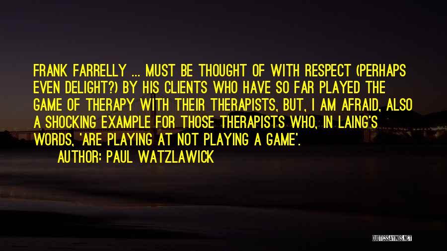 Paul Watzlawick Quotes: Frank Farrelly ... Must Be Thought Of With Respect (perhaps Even Delight?) By His Clients Who Have So Far Played