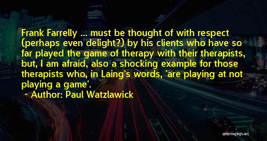 Paul Watzlawick Quotes: Frank Farrelly ... Must Be Thought Of With Respect (perhaps Even Delight?) By His Clients Who Have So Far Played