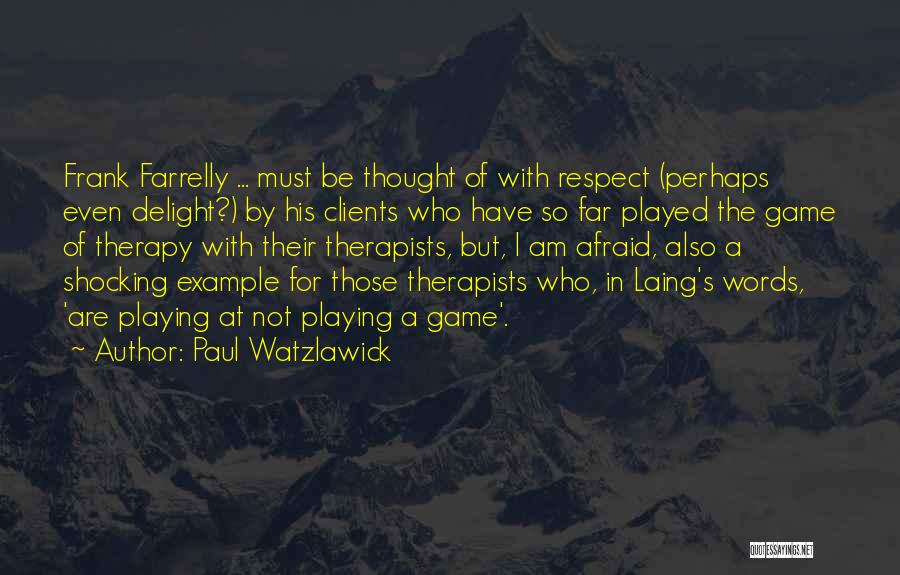 Paul Watzlawick Quotes: Frank Farrelly ... Must Be Thought Of With Respect (perhaps Even Delight?) By His Clients Who Have So Far Played