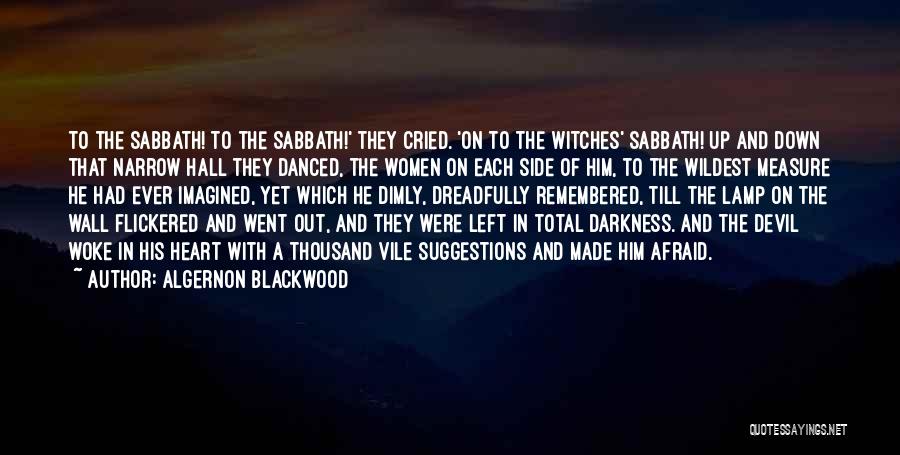 Algernon Blackwood Quotes: To The Sabbath! To The Sabbath!' They Cried. 'on To The Witches' Sabbath! Up And Down That Narrow Hall They