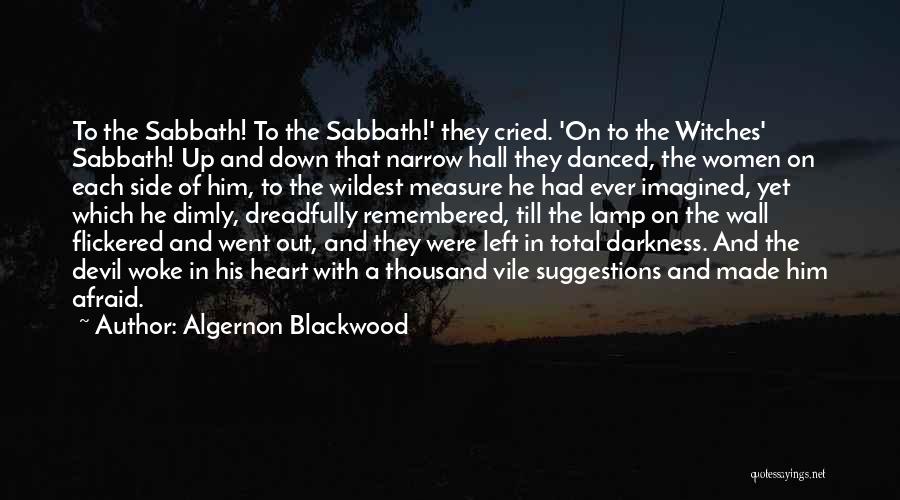 Algernon Blackwood Quotes: To The Sabbath! To The Sabbath!' They Cried. 'on To The Witches' Sabbath! Up And Down That Narrow Hall They
