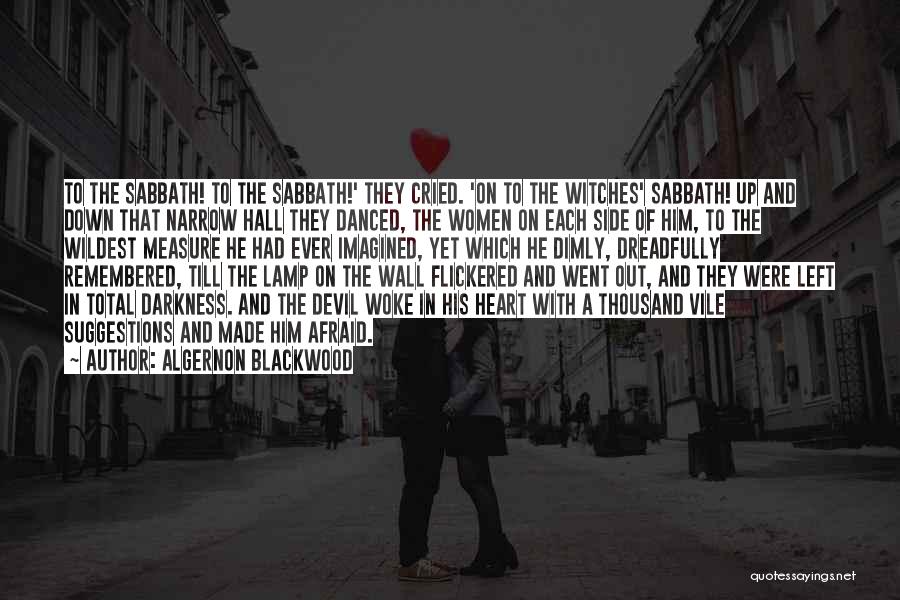 Algernon Blackwood Quotes: To The Sabbath! To The Sabbath!' They Cried. 'on To The Witches' Sabbath! Up And Down That Narrow Hall They