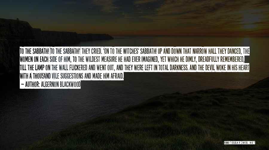 Algernon Blackwood Quotes: To The Sabbath! To The Sabbath!' They Cried. 'on To The Witches' Sabbath! Up And Down That Narrow Hall They