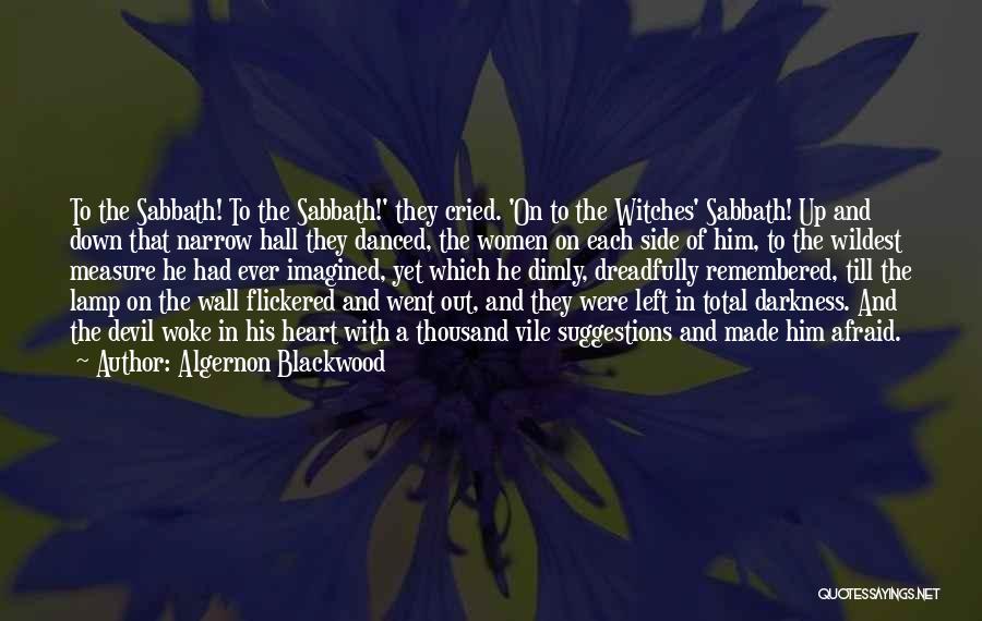 Algernon Blackwood Quotes: To The Sabbath! To The Sabbath!' They Cried. 'on To The Witches' Sabbath! Up And Down That Narrow Hall They