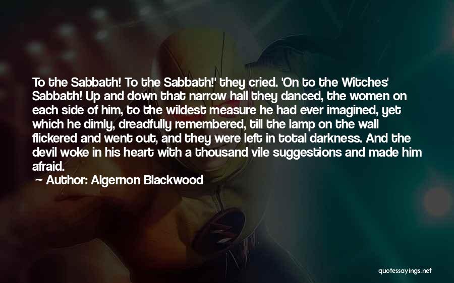 Algernon Blackwood Quotes: To The Sabbath! To The Sabbath!' They Cried. 'on To The Witches' Sabbath! Up And Down That Narrow Hall They