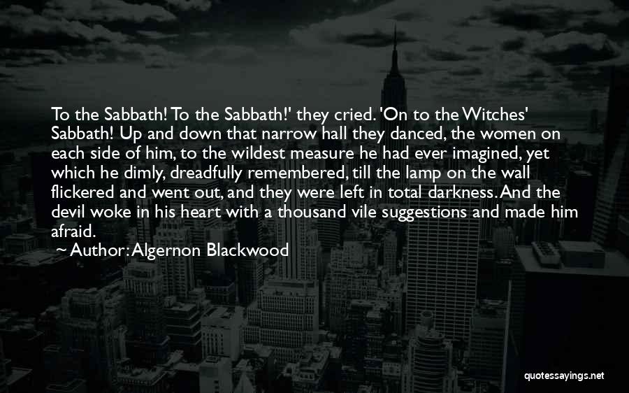 Algernon Blackwood Quotes: To The Sabbath! To The Sabbath!' They Cried. 'on To The Witches' Sabbath! Up And Down That Narrow Hall They