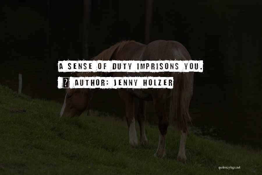 Jenny Holzer Quotes: A Sense Of Duty Imprisons You.