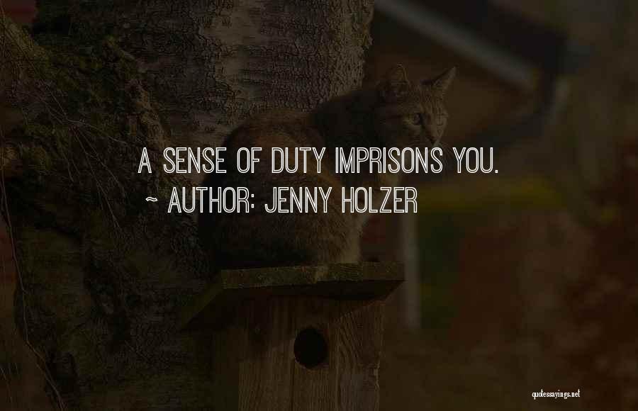 Jenny Holzer Quotes: A Sense Of Duty Imprisons You.