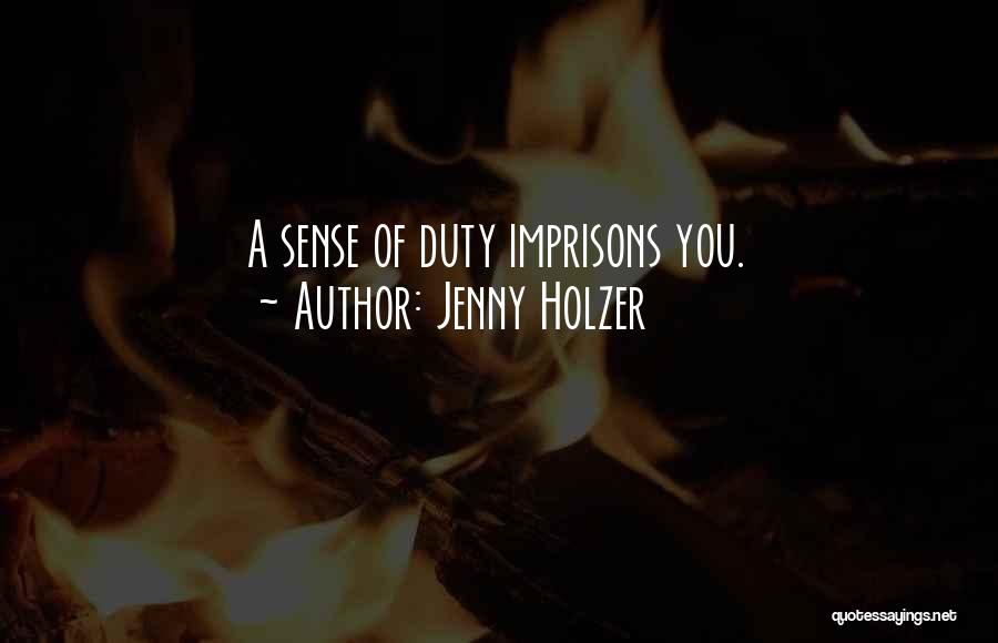 Jenny Holzer Quotes: A Sense Of Duty Imprisons You.