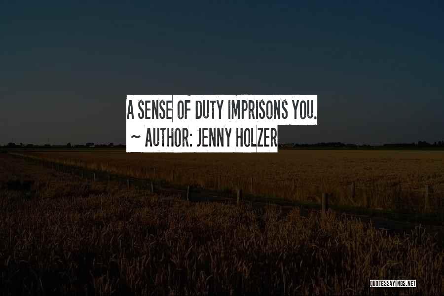 Jenny Holzer Quotes: A Sense Of Duty Imprisons You.