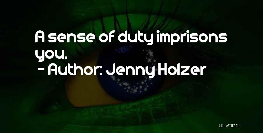 Jenny Holzer Quotes: A Sense Of Duty Imprisons You.