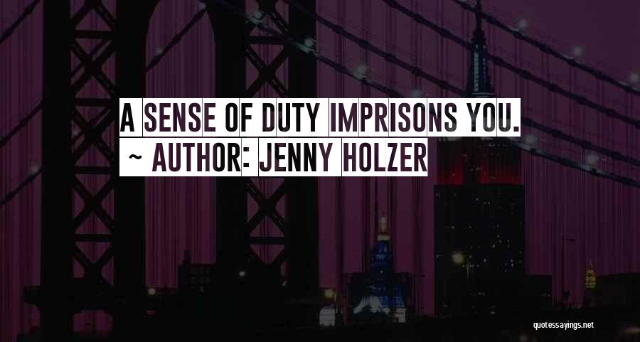 Jenny Holzer Quotes: A Sense Of Duty Imprisons You.