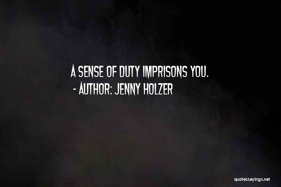 Jenny Holzer Quotes: A Sense Of Duty Imprisons You.