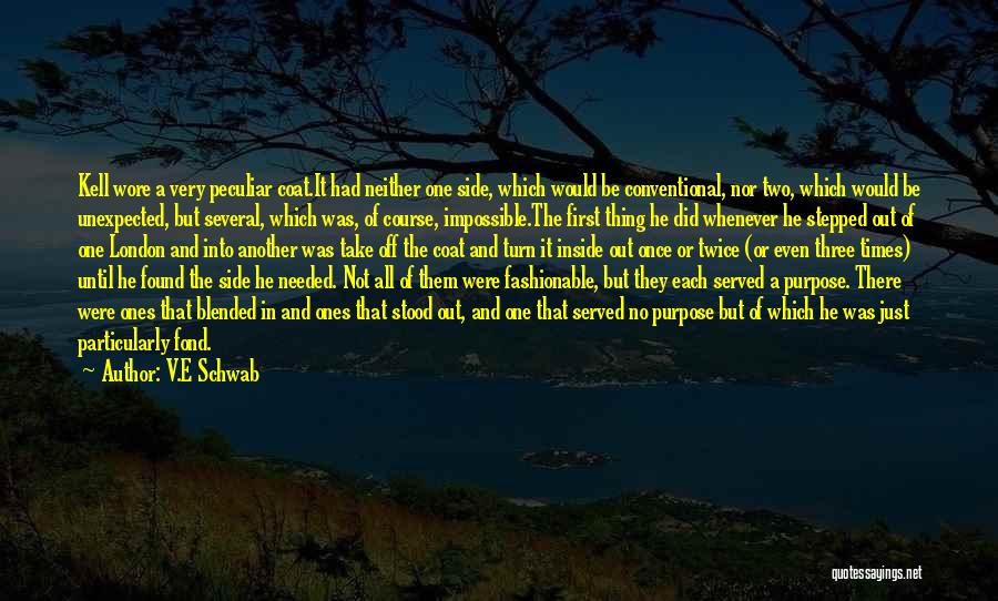 V.E Schwab Quotes: Kell Wore A Very Peculiar Coat.it Had Neither One Side, Which Would Be Conventional, Nor Two, Which Would Be Unexpected,