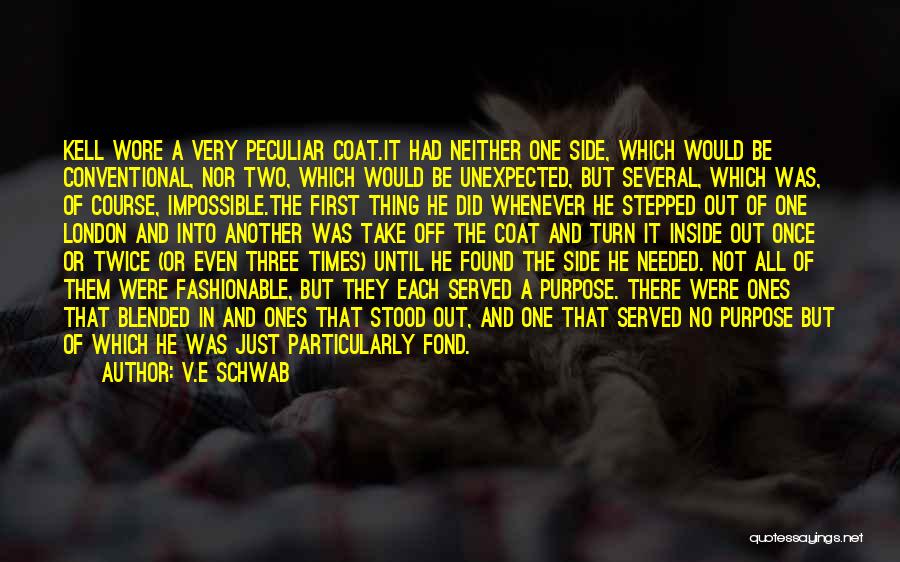 V.E Schwab Quotes: Kell Wore A Very Peculiar Coat.it Had Neither One Side, Which Would Be Conventional, Nor Two, Which Would Be Unexpected,