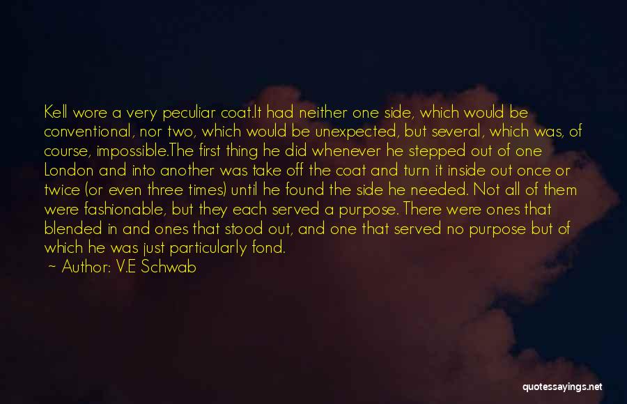 V.E Schwab Quotes: Kell Wore A Very Peculiar Coat.it Had Neither One Side, Which Would Be Conventional, Nor Two, Which Would Be Unexpected,