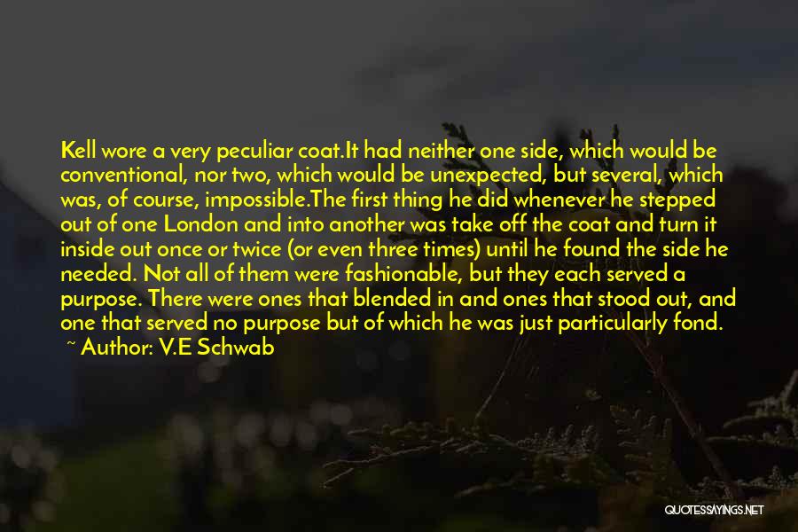 V.E Schwab Quotes: Kell Wore A Very Peculiar Coat.it Had Neither One Side, Which Would Be Conventional, Nor Two, Which Would Be Unexpected,