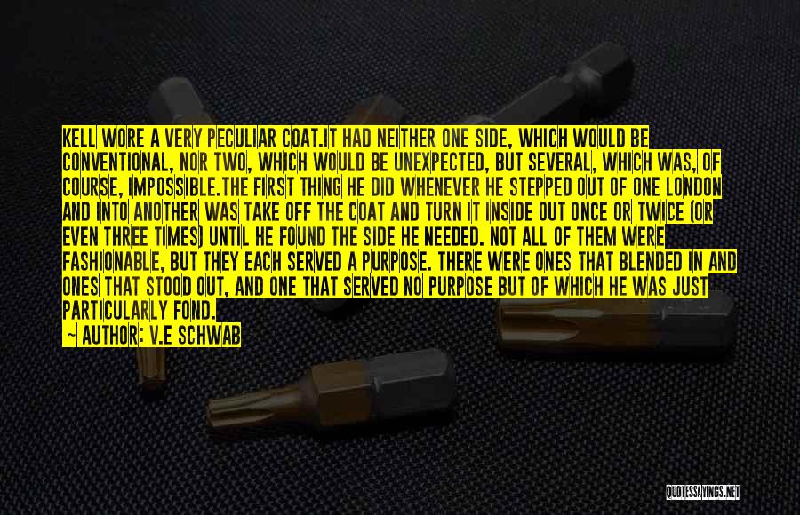 V.E Schwab Quotes: Kell Wore A Very Peculiar Coat.it Had Neither One Side, Which Would Be Conventional, Nor Two, Which Would Be Unexpected,