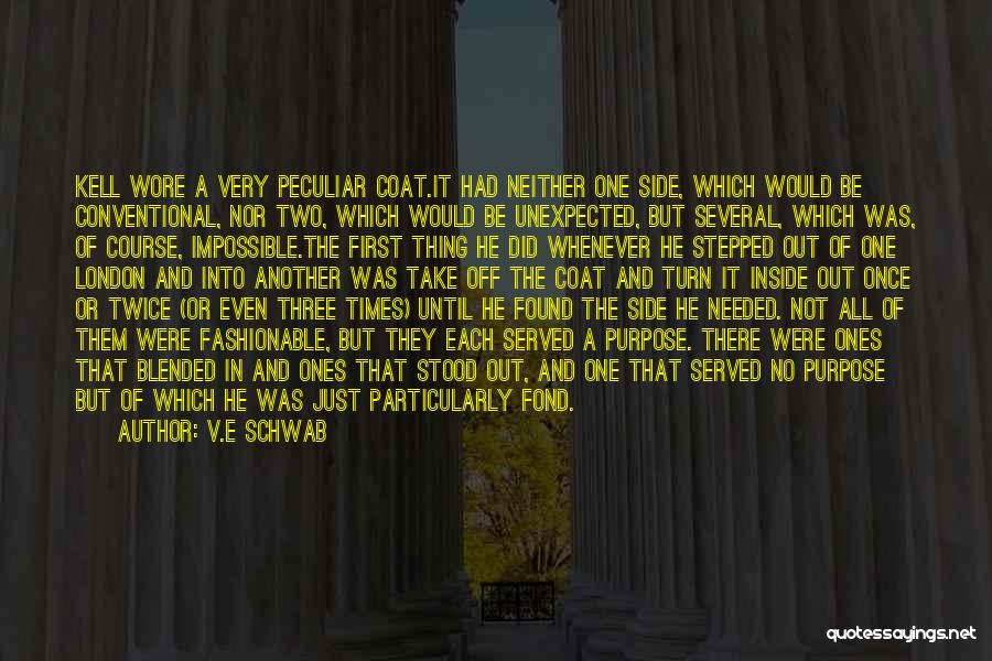 V.E Schwab Quotes: Kell Wore A Very Peculiar Coat.it Had Neither One Side, Which Would Be Conventional, Nor Two, Which Would Be Unexpected,