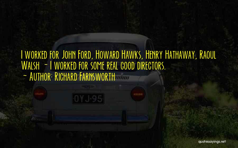 Richard Farnsworth Quotes: I Worked For John Ford, Howard Hawks, Henry Hathaway, Raoul Walsh - I Worked For Some Real Good Directors.