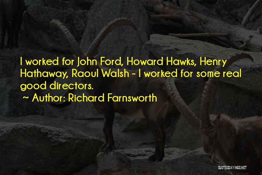 Richard Farnsworth Quotes: I Worked For John Ford, Howard Hawks, Henry Hathaway, Raoul Walsh - I Worked For Some Real Good Directors.